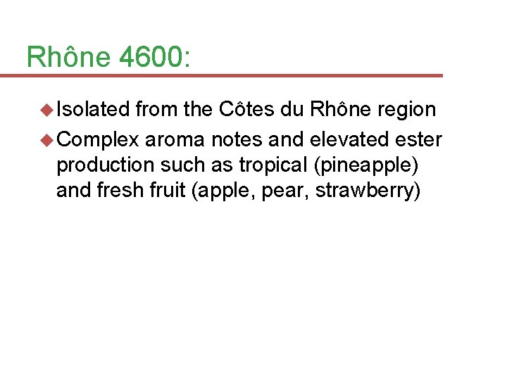 Rhône 4600: Isolated from the Côtes du Rhône region Complex aroma notes and elevated