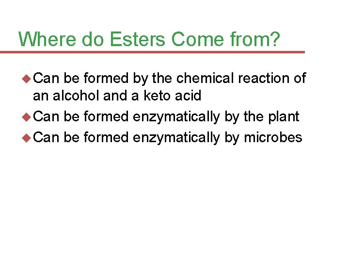 Where do Esters Come from? Can be formed by the chemical reaction of an