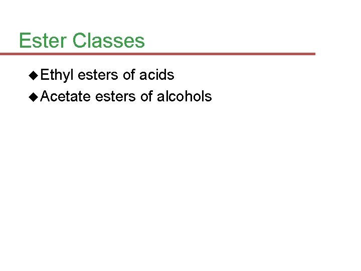 Ester Classes Ethyl esters of acids Acetate esters of alcohols 