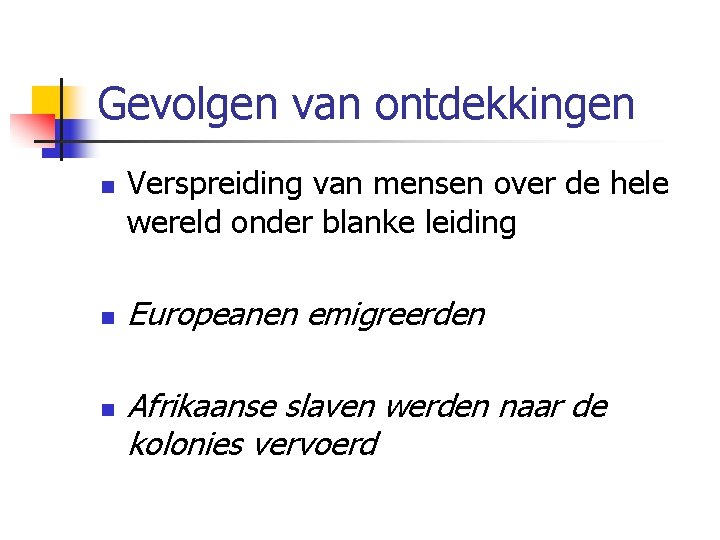 Gevolgen van ontdekkingen n Verspreiding van mensen over de hele wereld onder blanke leiding