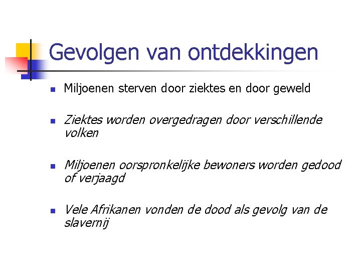 Gevolgen van ontdekkingen n n Miljoenen sterven door ziektes en door geweld Ziektes worden