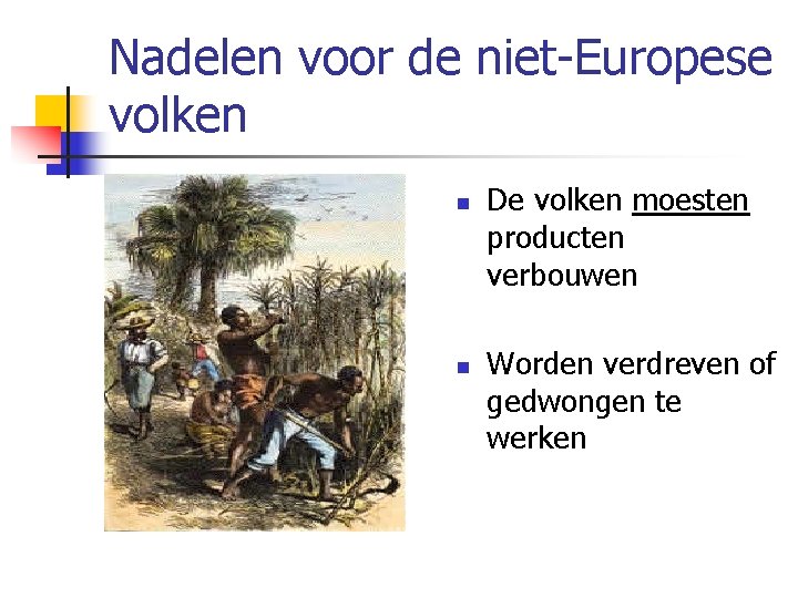 Nadelen voor de niet-Europese volken n n De volken moesten producten verbouwen Worden verdreven