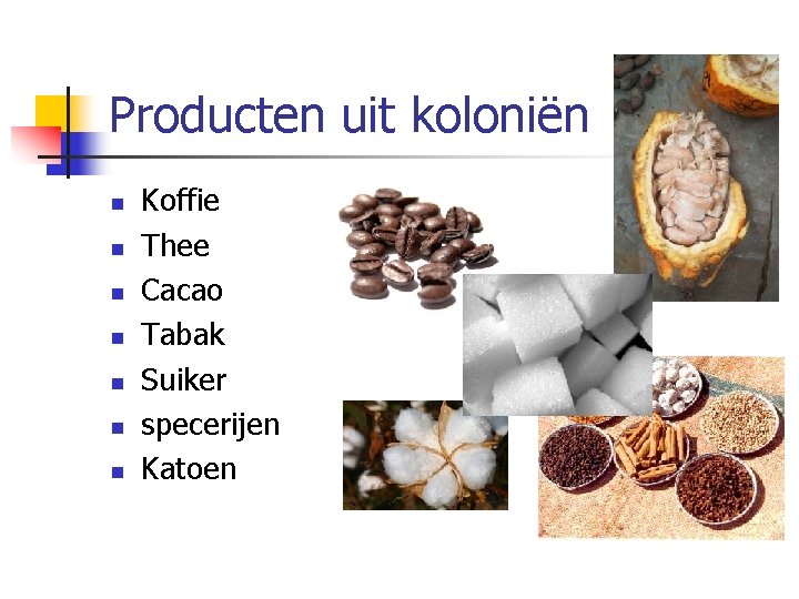 Producten uit koloniën n n n Koffie Thee Cacao Tabak Suiker specerijen Katoen 