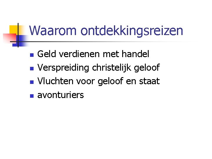 Waarom ontdekkingsreizen n n Geld verdienen met handel Verspreiding christelijk geloof Vluchten voor geloof