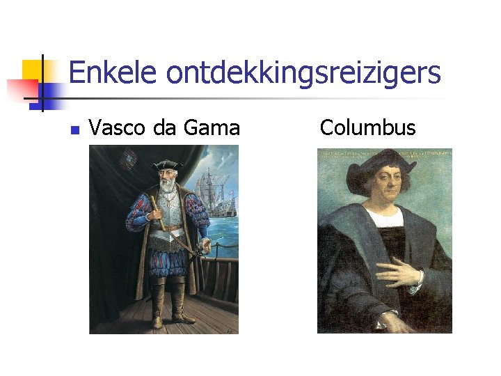 Enkele ontdekkingsreizigers n Vasco da Gama Columbus 