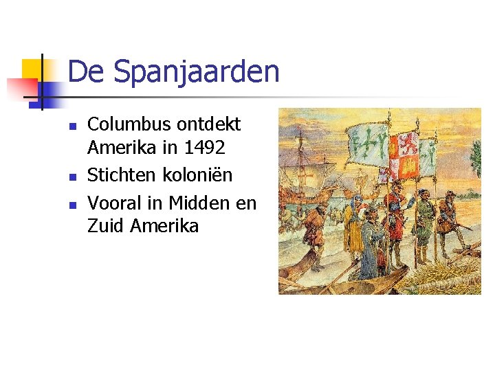 De Spanjaarden n Columbus ontdekt Amerika in 1492 Stichten koloniën Vooral in Midden en