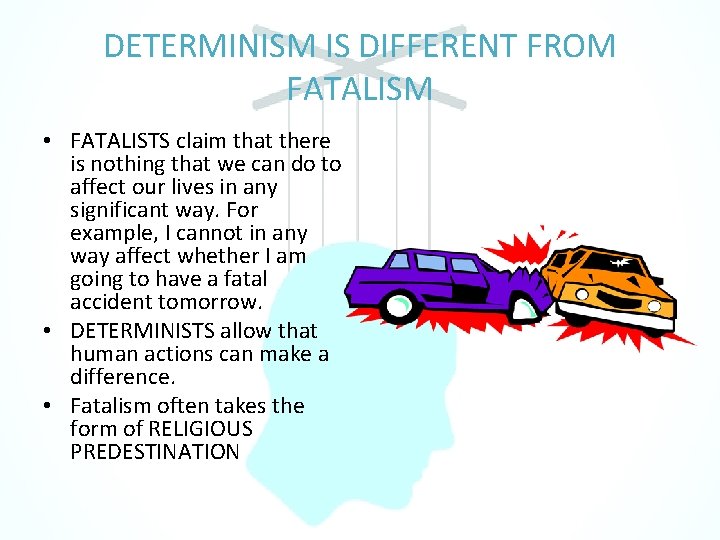 DETERMINISM IS DIFFERENT FROM FATALISM • FATALISTS claim that there is nothing that we