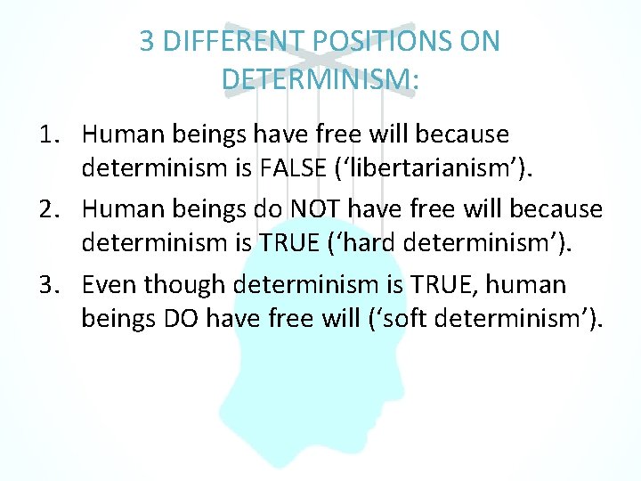 3 DIFFERENT POSITIONS ON DETERMINISM: 1. Human beings have free will because determinism is