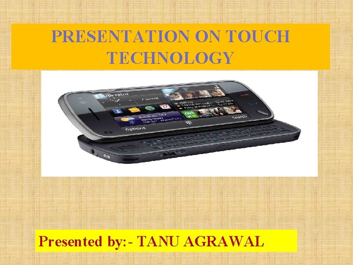 PRESENTATION ON TOUCH TECHNOLOGY Presented by: - TANU AGRAWAL 