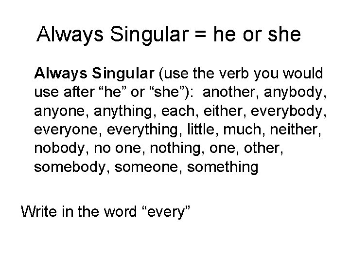 Always Singular = he or she Always Singular (use the verb you would use