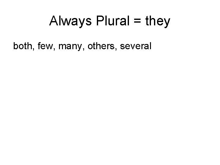 Always Plural = they both, few, many, others, several 