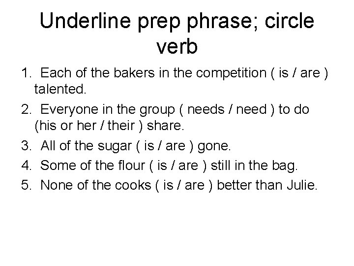 Underline prep phrase; circle verb 1. Each of the bakers in the competition (