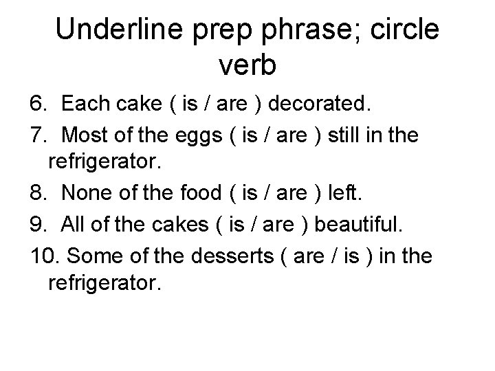 Underline prep phrase; circle verb 6. Each cake ( is / are ) decorated.