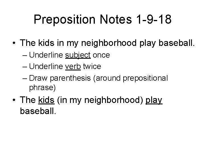 Preposition Notes 1 -9 -18 • The kids in my neighborhood play baseball. –