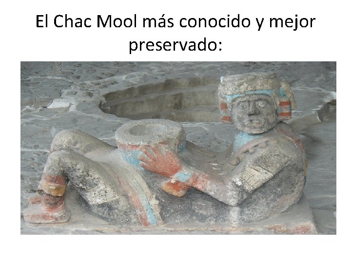 El Chac Mool más conocido y mejor preservado: 