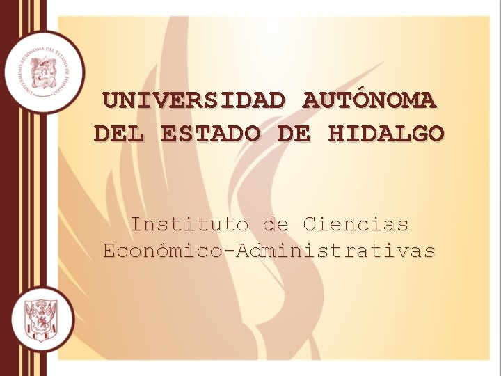 UNIVERSIDAD AUTÓNOMA DEL ESTADO DE HIDALGO Instituto de Ciencias Económico-Administrativas 