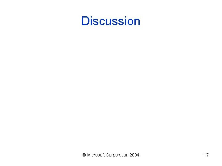 Discussion © Microsoft Corporation 2004 17 