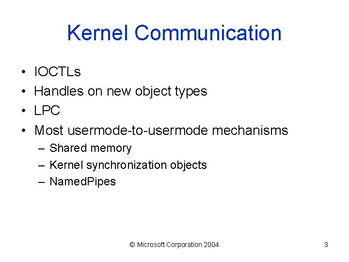 Kernel Communication • • IOCTLs Handles on new object types LPC Most usermode-to-usermode mechanisms