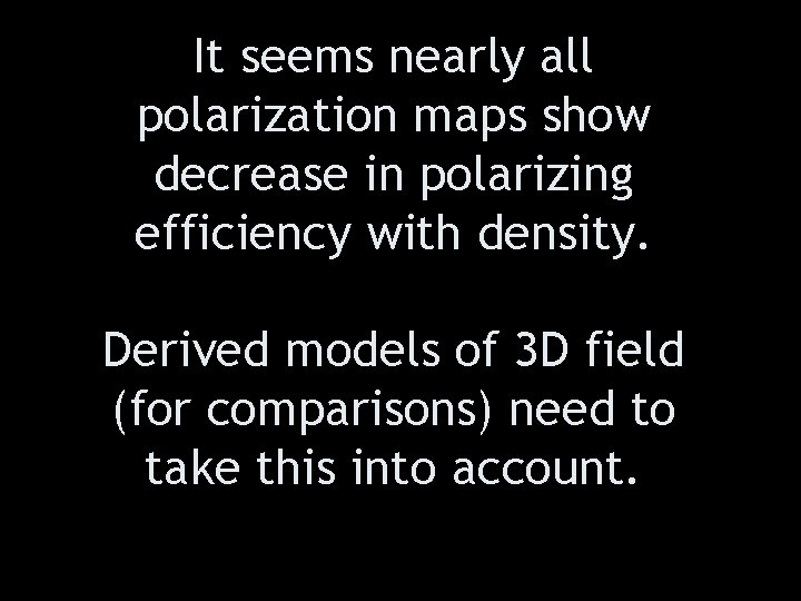 It seems nearly all polarization maps show decrease in polarizing efficiency with density. Derived