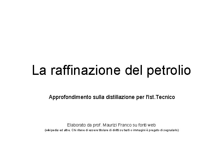 La raffinazione del petrolio Approfondimento sulla distillazione per l'Ist. Tecnico Elaborato da prof. Maurizi