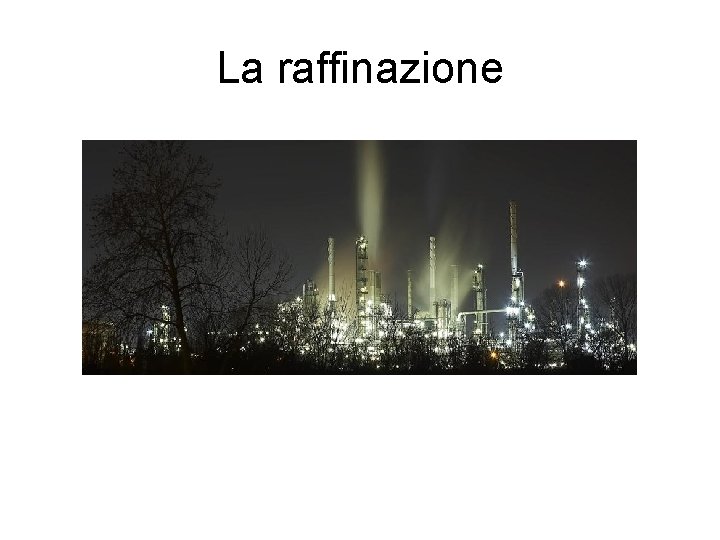 La raffinazione 