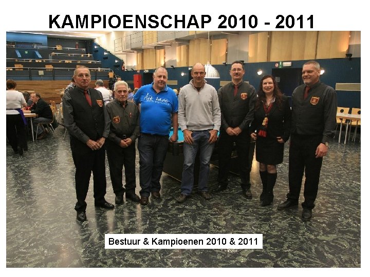 KAMPIOENSCHAP 2010 - 2011 Bestuur & Kampioenen 2010 & 2011 