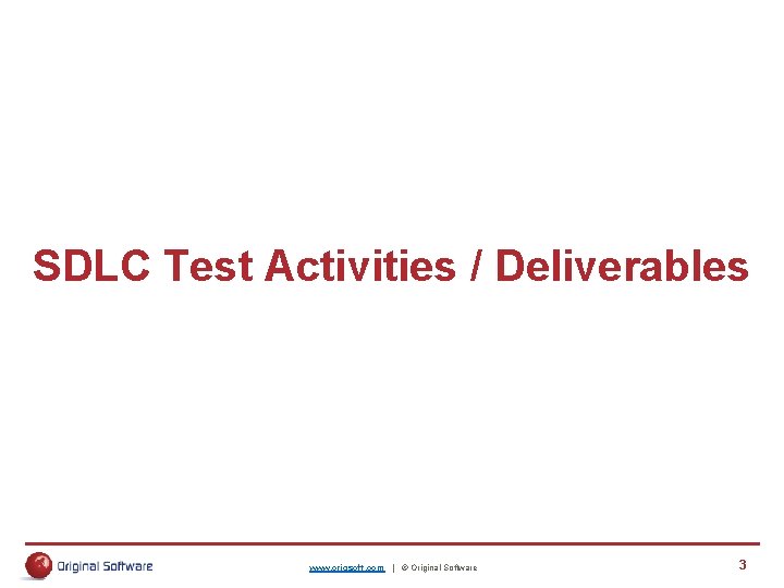 SDLC Test Activities / Deliverables www. origsoft. com | © Original Software 3 SDLC Test Activities / Deliverables www. origsoft. com | © Original Software 3