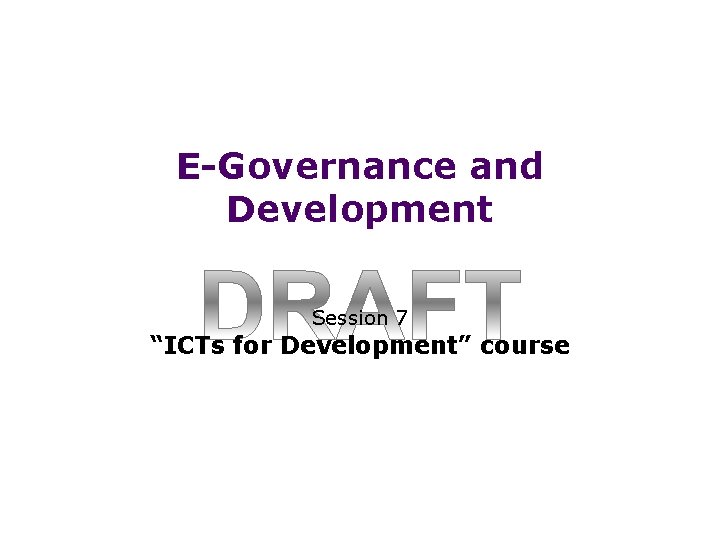E-Governance and Development Session 7 “ICTs for Development” course 