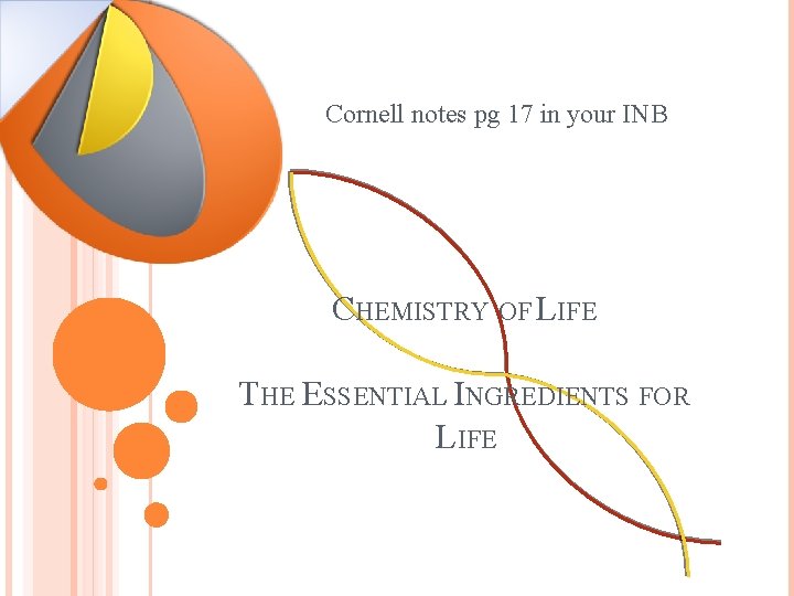 Cornell notes pg 17 in your INB CHEMISTRY OF LIFE THE ESSENTIAL INGREDIENTS FOR