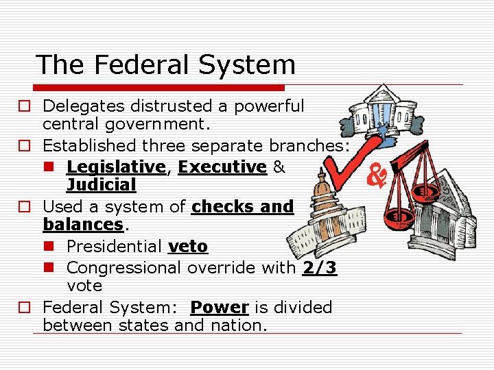 The Federal System o Delegates distrusted a powerful central government. o Established three separate
