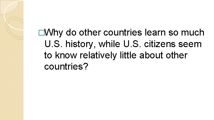 �Why do other countries learn so much U. S. history, while U. S. citizens