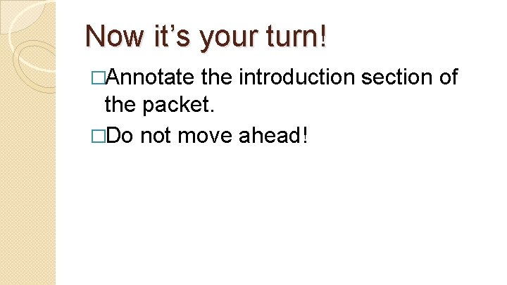 Now it’s your turn! �Annotate the introduction section of the packet. �Do not move