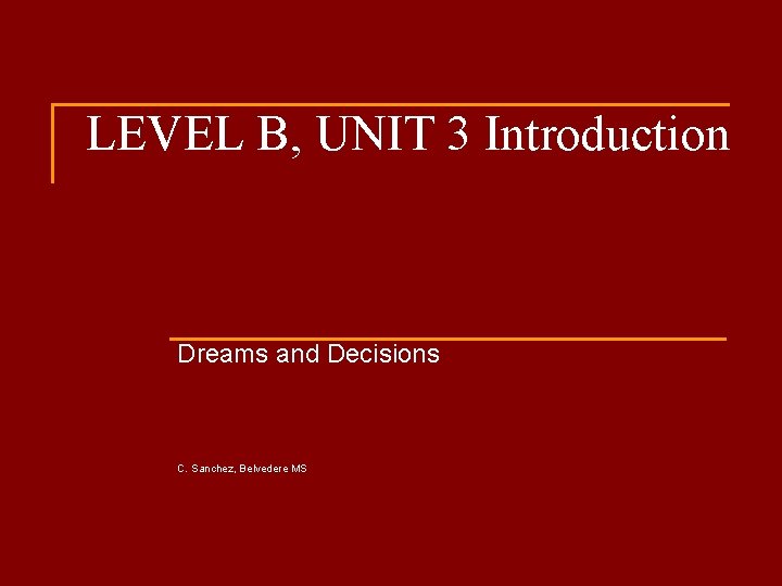 LEVEL B, UNIT 3 Introduction Dreams and Decisions C. Sanchez, Belvedere MS 