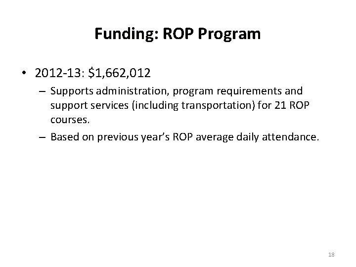 Funding: ROP Program • 2012 -13: $1, 662, 012 – Supports administration, program requirements