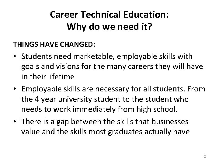 Career Technical Education: Why do we need it? THINGS HAVE CHANGED: • Students need