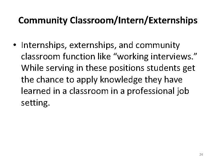 Community Classroom/Intern/Externships • Internships, externships, and community classroom function like “working interviews. ” While