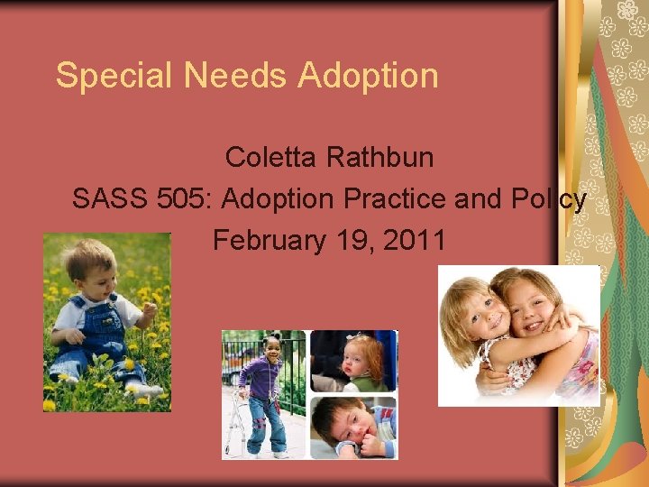 Special Needs Adoption Coletta Rathbun SASS 505: Adoption Practice and Policy February 19, 2011