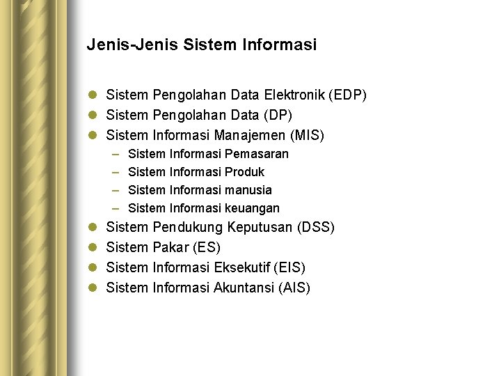 Jenis-Jenis Sistem Informasi l Sistem Pengolahan Data Elektronik (EDP) l Sistem Pengolahan Data (DP) Jenis-Jenis Sistem Informasi l Sistem Pengolahan Data Elektronik (EDP) l Sistem Pengolahan Data (DP)