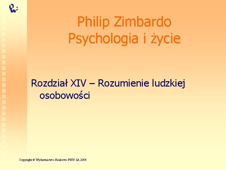 Philip Zimbardo Psychologia i życie Rozdział XIV – Rozumienie ludzkiej osobowości Copyright © Wydawnictwo