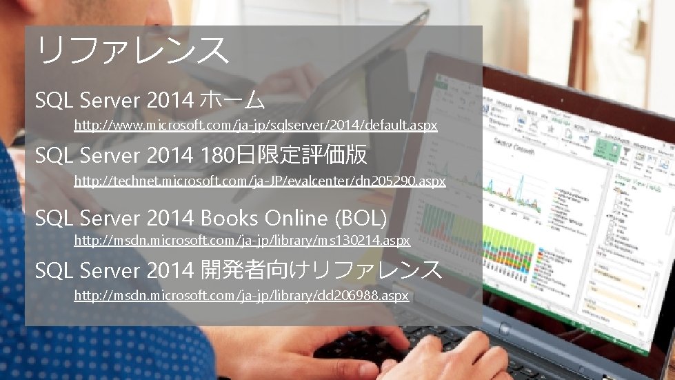 リファレンス SQL Server 2014 ホーム http: //www. microsoft. com/ja-jp/sqlserver/2014/default. aspx SQL Server 2014 180日限定評価版