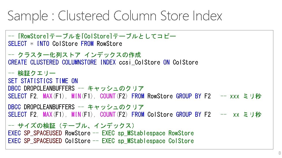 Sample : Clustered Column Store Index -- [Row. Store]テーブルを[Col. Store]テーブルとしてコピー SELECT * INTO Col.