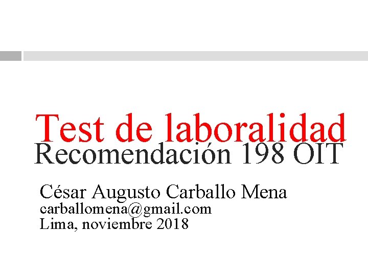 Test de laboralidad Recomendación 198 OIT César Augusto Carballo Mena carballomena@gmail. com Lima, noviembre