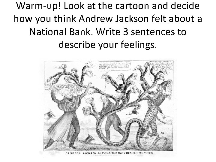 Warm-up! Look at the cartoon and decide how you think Andrew Jackson felt about