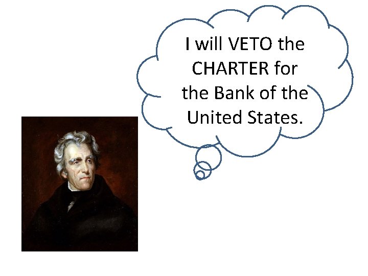 I will VETO the CHARTER for the Bank of the United States. 