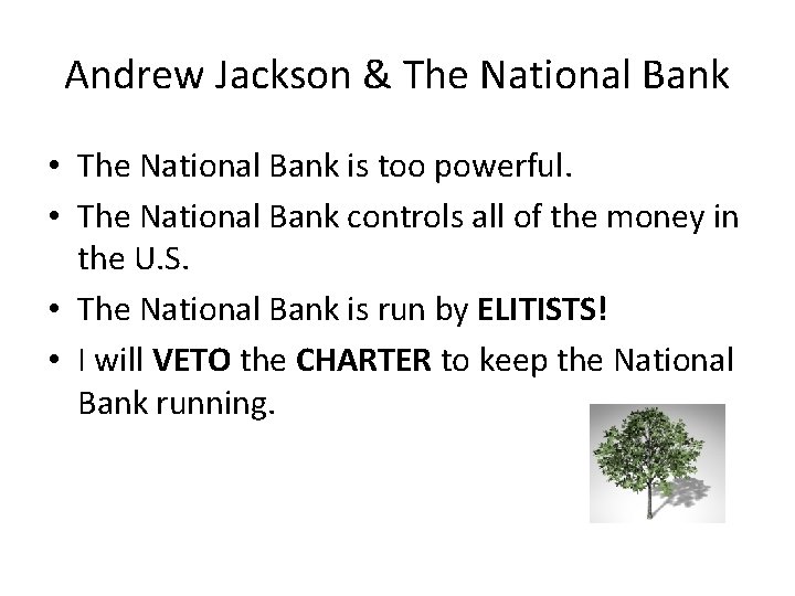 Andrew Jackson & The National Bank • The National Bank is too powerful. •