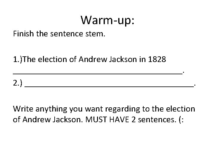 Warm-up: Finish the sentence stem. 1. )The election of Andrew Jackson in 1828 ___________________.