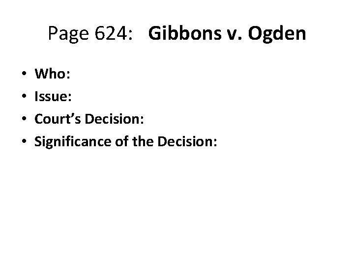 Page 624: Gibbons v. Ogden • • Who: Issue: Court’s Decision: Significance of the