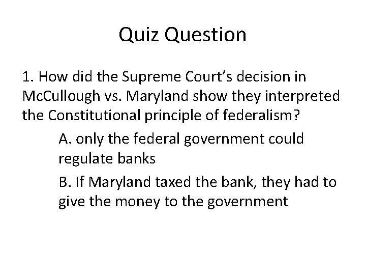 Quiz Question 1. How did the Supreme Court’s decision in Mc. Cullough vs. Maryland