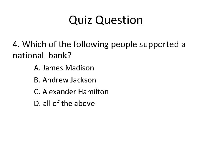 Quiz Question 4. Which of the following people supported a national bank? A. James