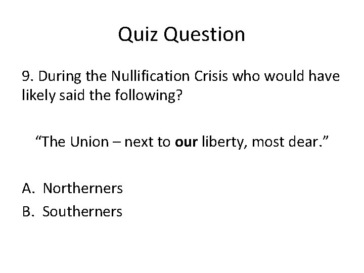 Quiz Question 9. During the Nullification Crisis who would have likely said the following?